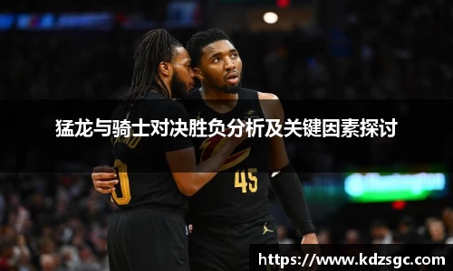 猛龙与骑士对决胜负分析及关键因素探讨