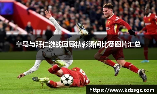 皇马与拜仁激战回顾精彩瞬间比赛图片汇总
