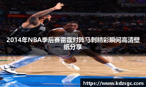 2014年NBA季后赛雷霆对阵马刺精彩瞬间高清壁纸分享