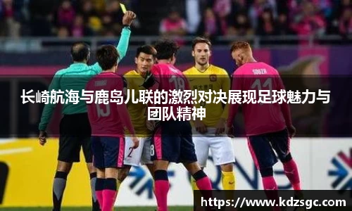 长崎航海与鹿岛儿联的激烈对决展现足球魅力与团队精神