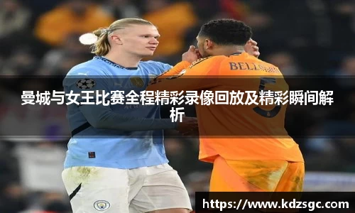 曼城与女王比赛全程精彩录像回放及精彩瞬间解析