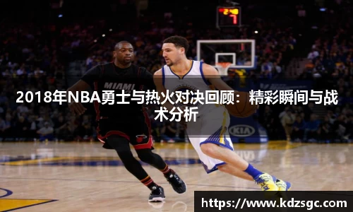 2018年NBA勇士与热火对决回顾：精彩瞬间与战术分析