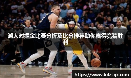 湖人对掘金比赛分析及比分推荐助你赢得竞猜胜利