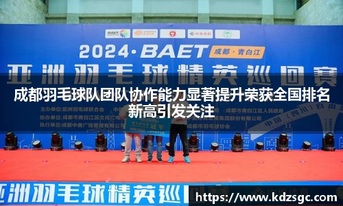 成都羽毛球队团队协作能力显著提升荣获全国排名新高引发关注